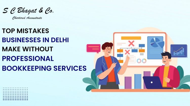 Top Mistakes Businesses in Delhi Make Without Professional Bookkeeping Services