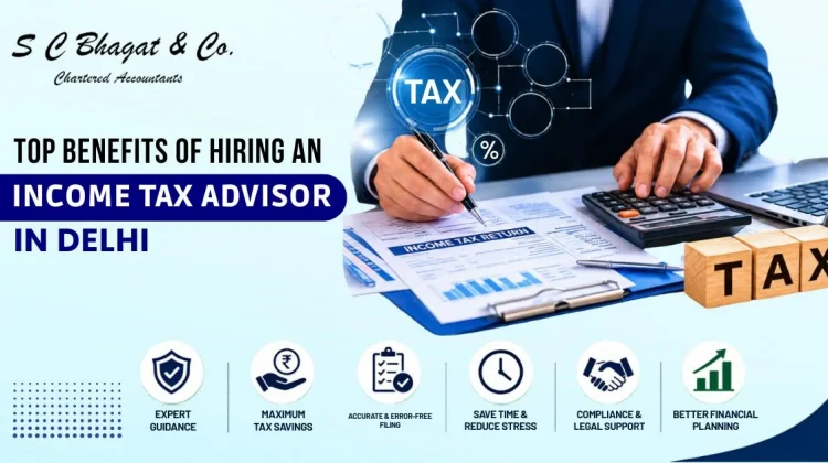 Top Benefits of Hiring an Income Tax Advisor in Delhi